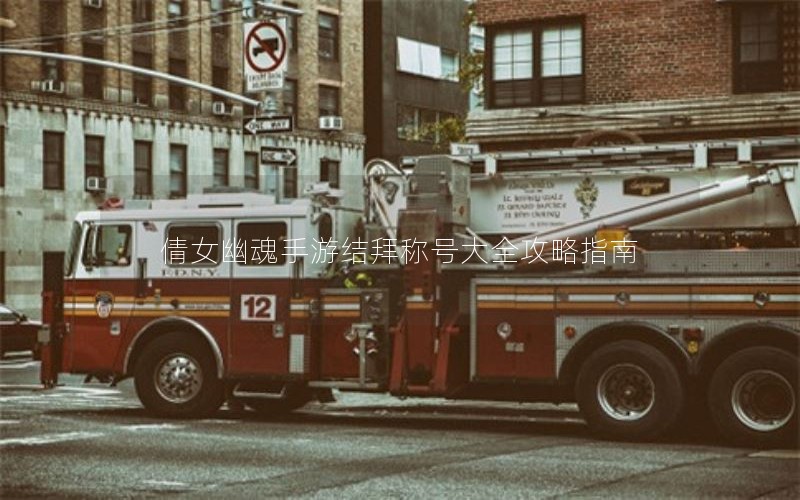 倩女幽魂手游结拜称号大全攻略指南