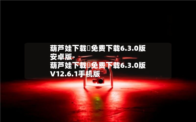 葫芦娃下载汅免费下载6.3.0版安卓版-葫芦娃下载汅免费下载6.3.0版 V12.6.1手机版