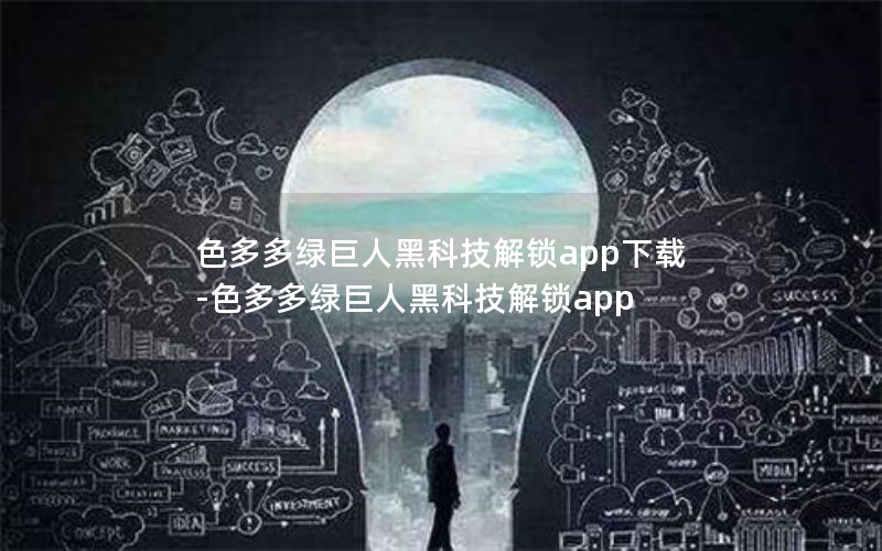 色多多绿巨人黑科技解锁app下载-色多多绿巨人黑科技解锁app