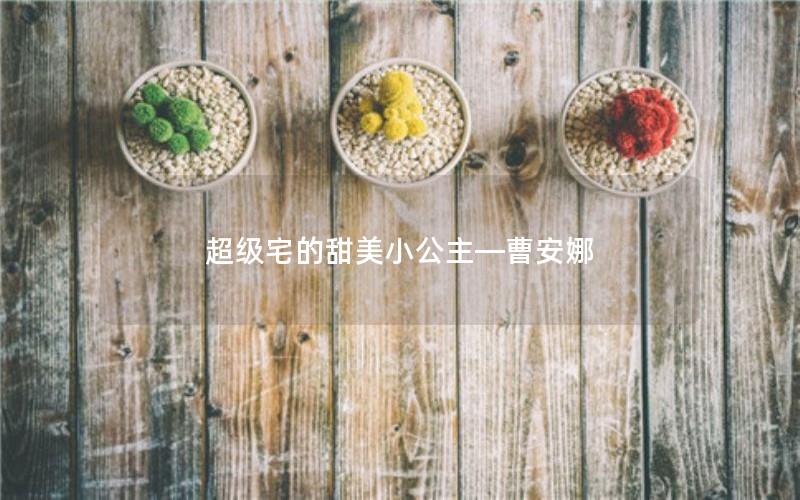 超级宅的甜美小公主—曹安娜