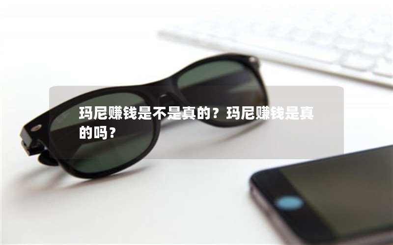 玛尼赚钱是不是真的？玛尼赚钱是真的吗？