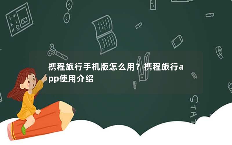 携程旅行手机版怎么用？携程旅行app使用介绍