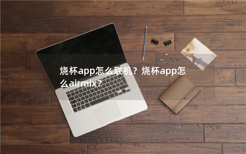 烧杯app怎么联机？烧杯app怎么airmix？