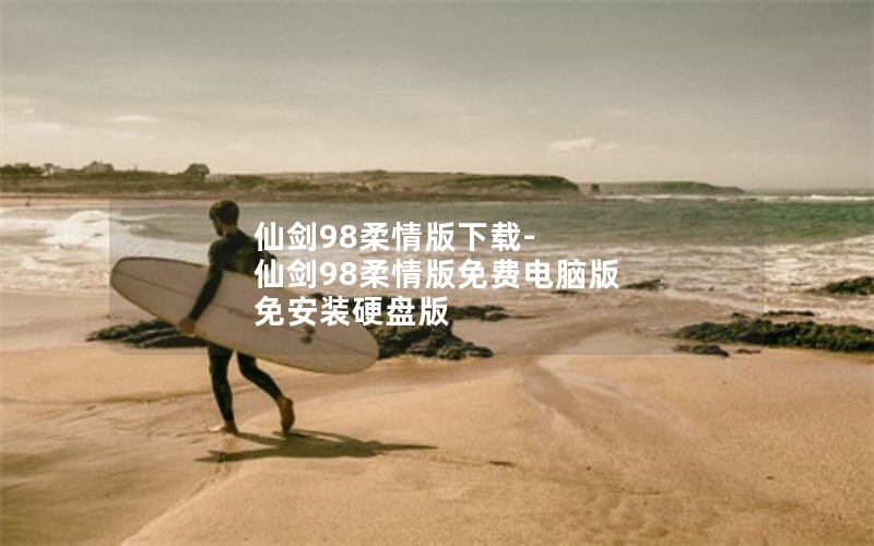 仙剑98柔情版下载-仙剑98柔情版免费电脑版 免安装硬盘版