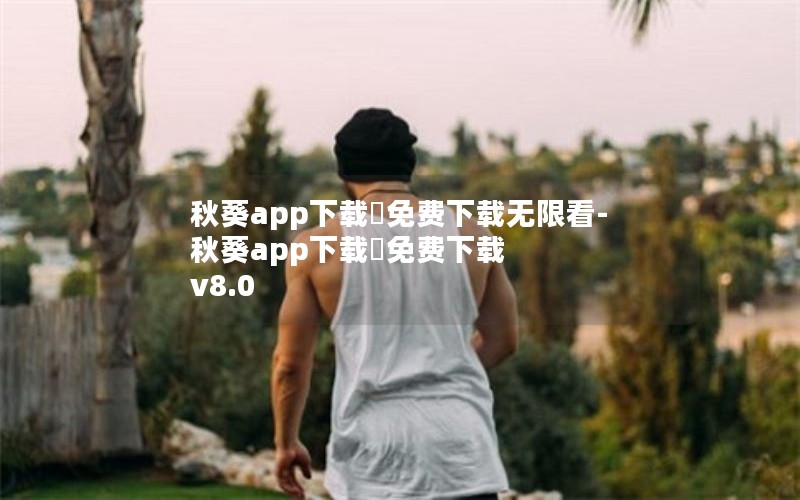 秋葵app下载汅免费下载无限看-秋葵app下载汅免费下载 v8.0