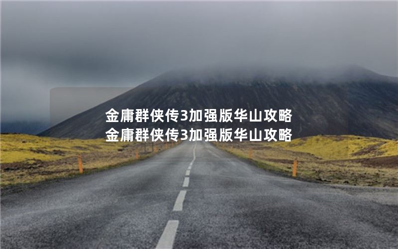 金庸群侠传3加强版华山攻略 金庸群侠传3加强版华山攻略