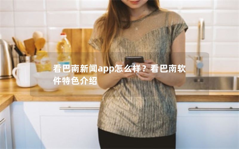 看巴南新闻app怎么样？看巴南软件特色介绍