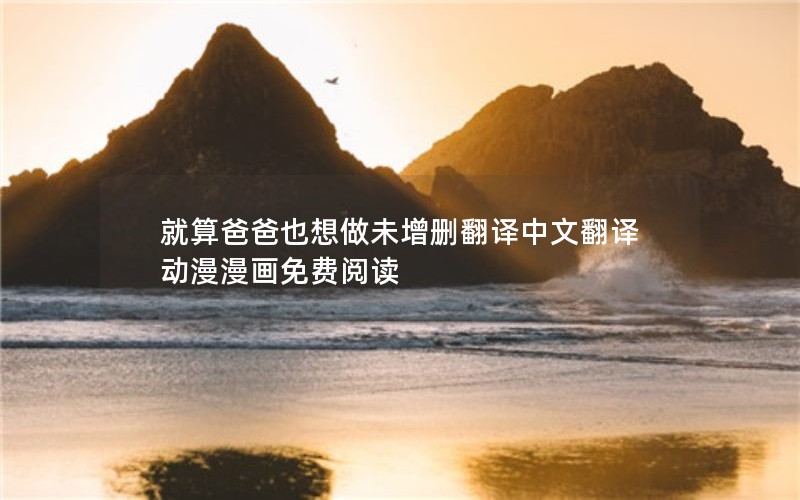 就算爸爸也想做未增删翻译中文翻译动漫漫画免费阅读