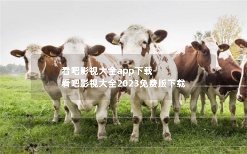 看吧影视大全app下载-看吧影视大全2023免费版下载