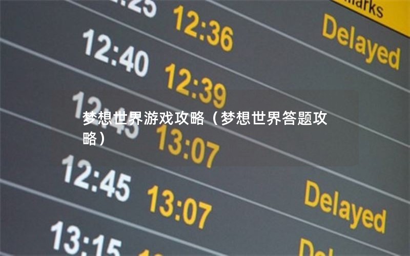 梦想世界游戏攻略（梦想世界答题攻略）