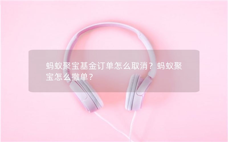 蚂蚁聚宝基金订单怎么取消？蚂蚁聚宝怎么撤单？