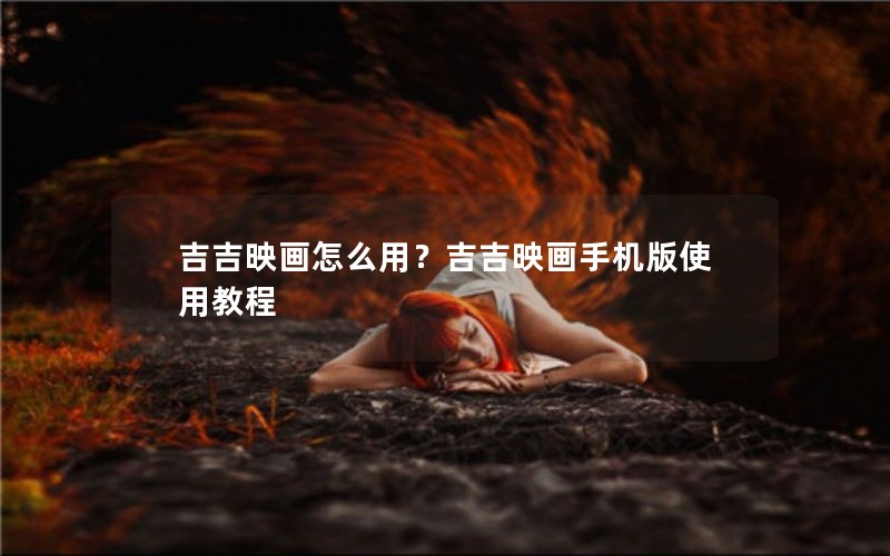 吉吉映画怎么用?吉吉映画手机版使用教程 吉吉映画怎么用?吉吉映画手机版使用教程
