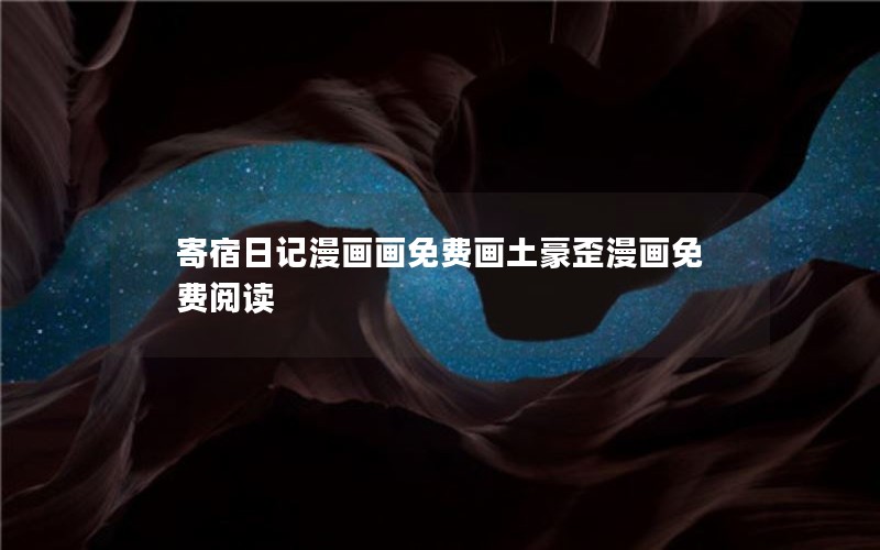 寄宿日记漫画画免费画土豪歪漫画免费阅读
