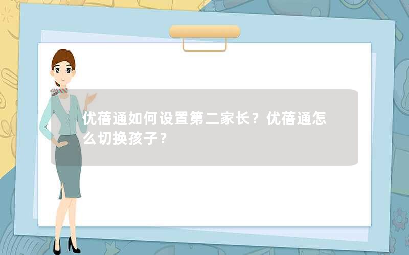 优蓓通如何设置第二家长？优蓓通怎么切换孩子？