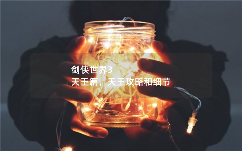 剑侠世界3 天王篇，天王攻略和细节