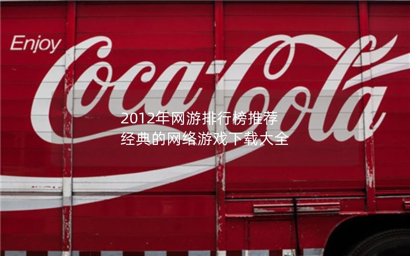 2012年网游排行榜推荐 经典的网络游戏下载大全 2012年网游排行榜推荐 经典的网络游戏下载大全