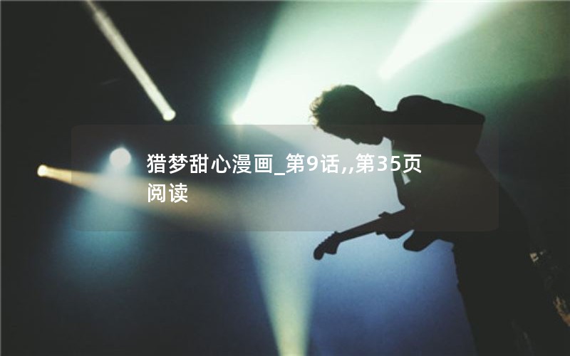 猎梦甜心漫画_第9话,,第35页阅读