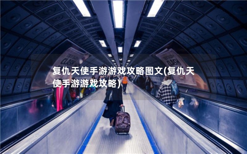 复仇天使手游游戏攻略图文(复仇天使手游游戏攻略)