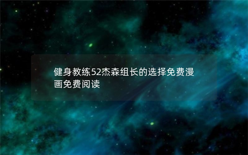 健身教练52杰森组长的选择免费漫画免费阅读