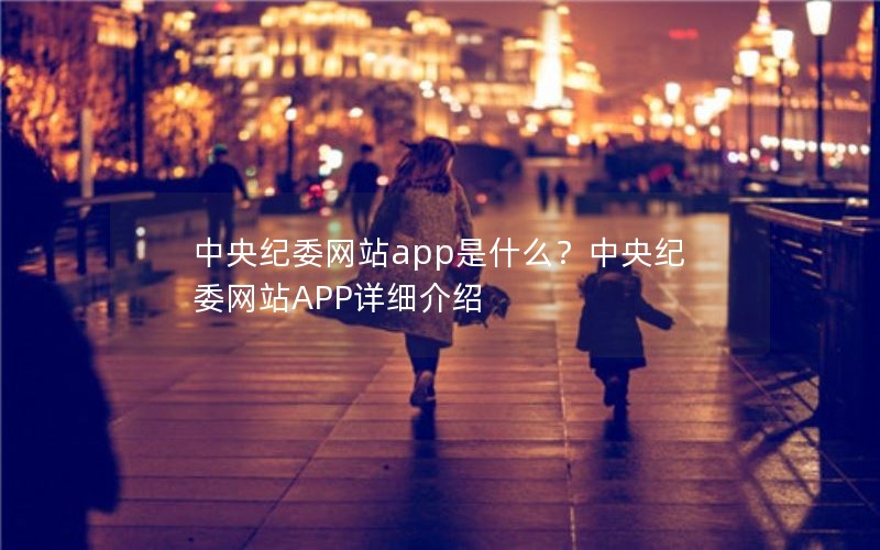 中央纪委网站app是什么？中央纪委网站APP详细介绍