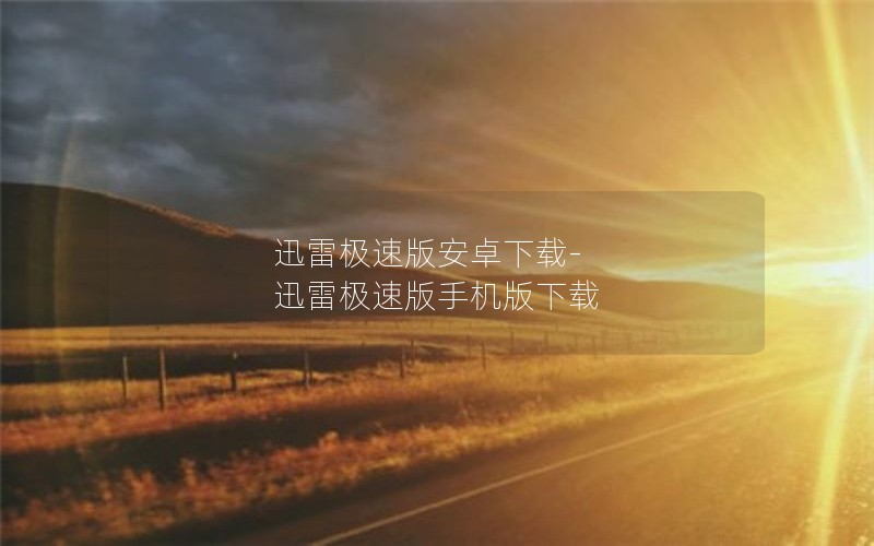 迅雷极速版安卓下载-迅雷极速版手机版下载