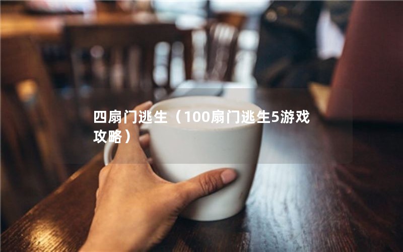 四扇门逃生（100扇门逃生5游戏攻略）
