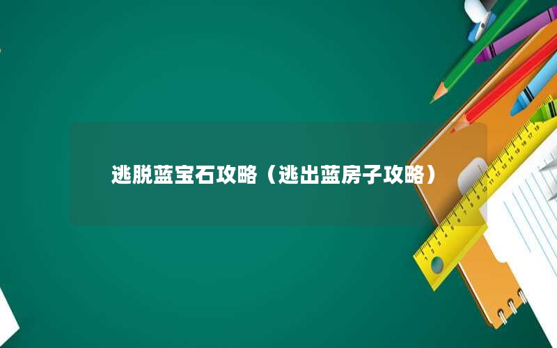 逃脱蓝宝石攻略（逃出蓝房子攻略）
