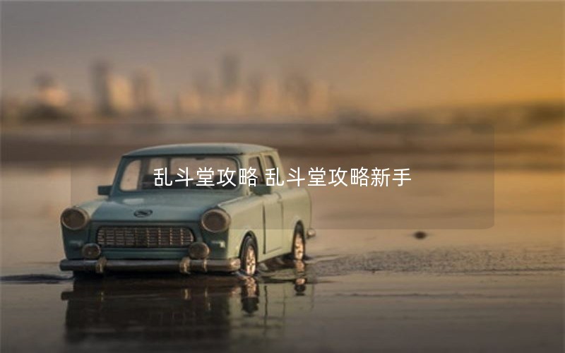 乱斗堂攻略 乱斗堂攻略新手