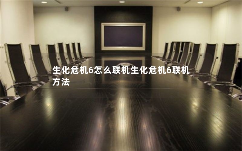 生化危机6怎么联机生化危机6联机方法 生化危机6怎么联机生化危机6联机方法