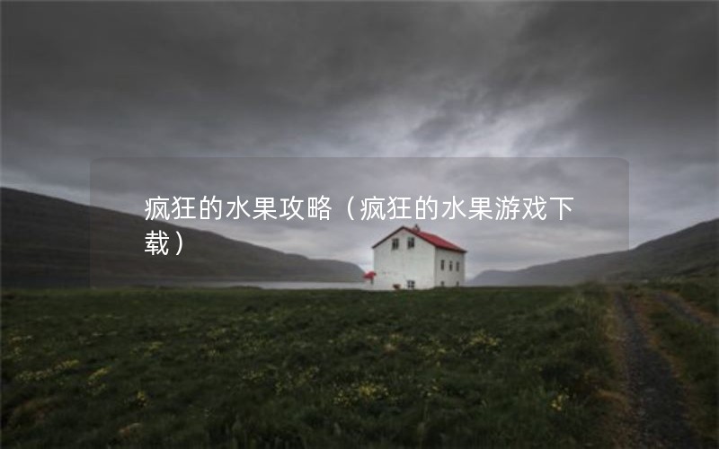 疯狂的水果攻略（疯狂的水果游戏下载）