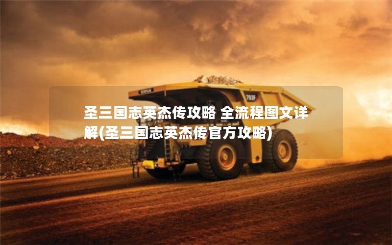 圣三国志英杰传攻略 全流程图文详解(圣三国志英杰传官方攻略)