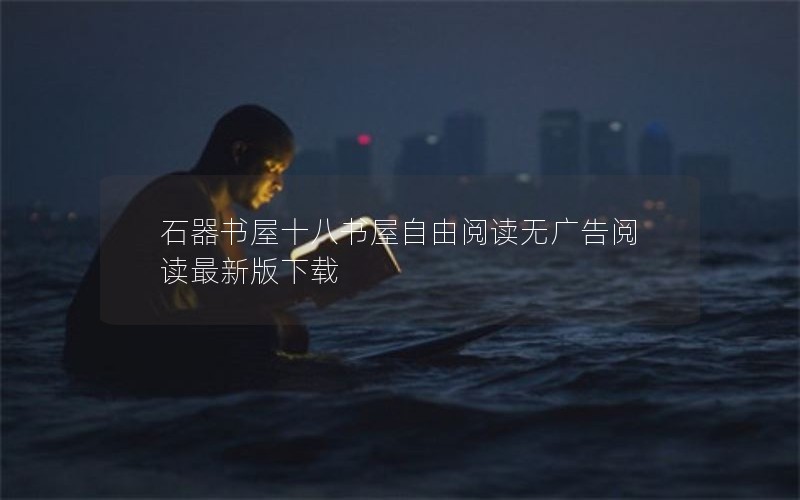 石器书屋十八书屋自由阅读无广告阅读最新版下载