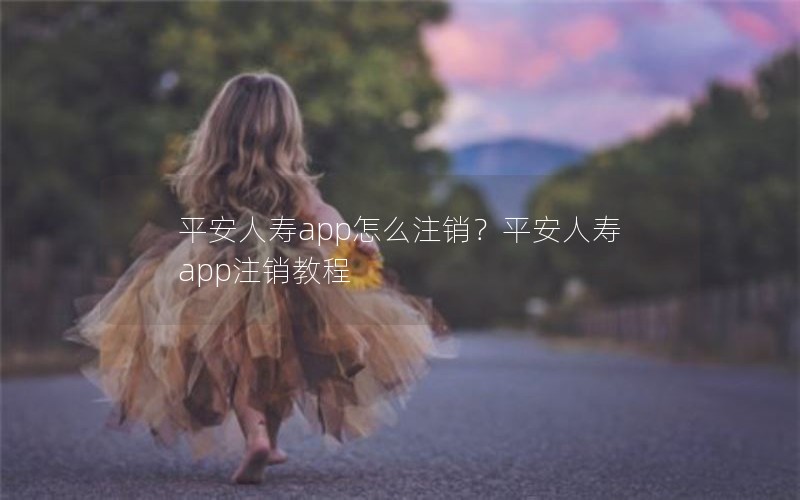 平安人寿app怎么注销？平安人寿app注销教程