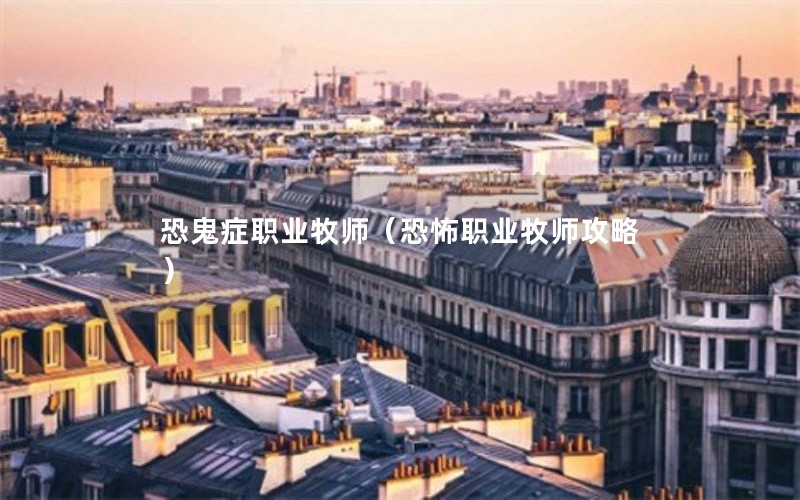恐鬼症职业牧师（恐怖职业牧师攻略）