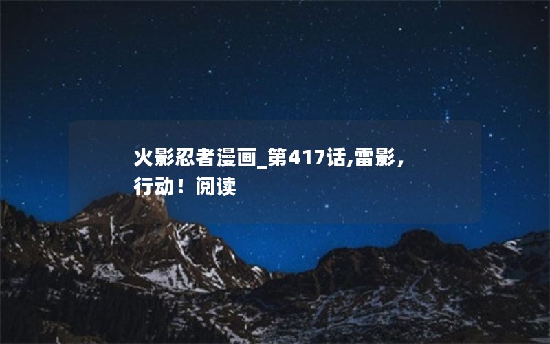 火影忍者漫画_第417话,雷影，行动！阅读