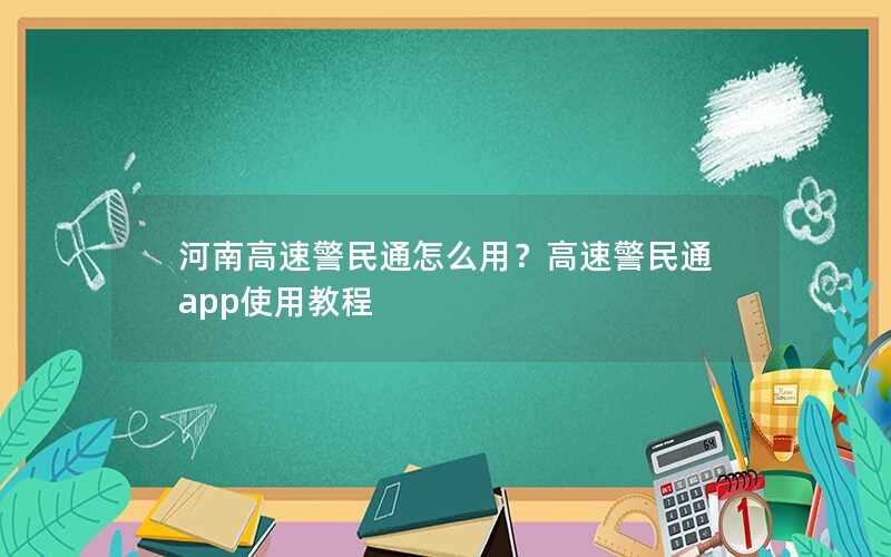 河南高速警民通怎么用？高速警民通app使用教程