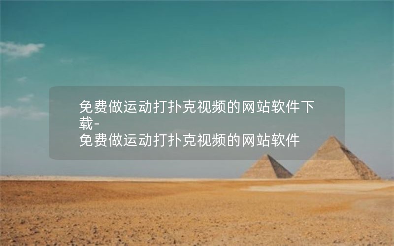 免费做运动打扑克视频的网站软件下载-免费做运动打扑克视频的网站软件