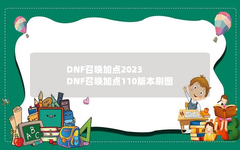 DNF召唤加点2023 DNF召唤加点110版本刷图 DNF召唤加点2023 DNF召唤加点110版本刷图