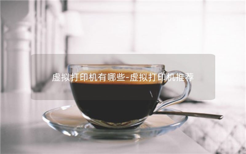 虚拟打印机有哪些-虚拟打印机推荐