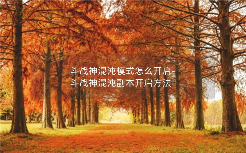 斗战神混沌模式怎么开启-斗战神混沌副本开启方法