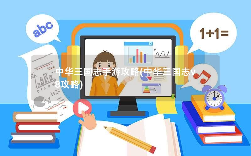 中华三国志手游攻略(中华三国志v8攻略)