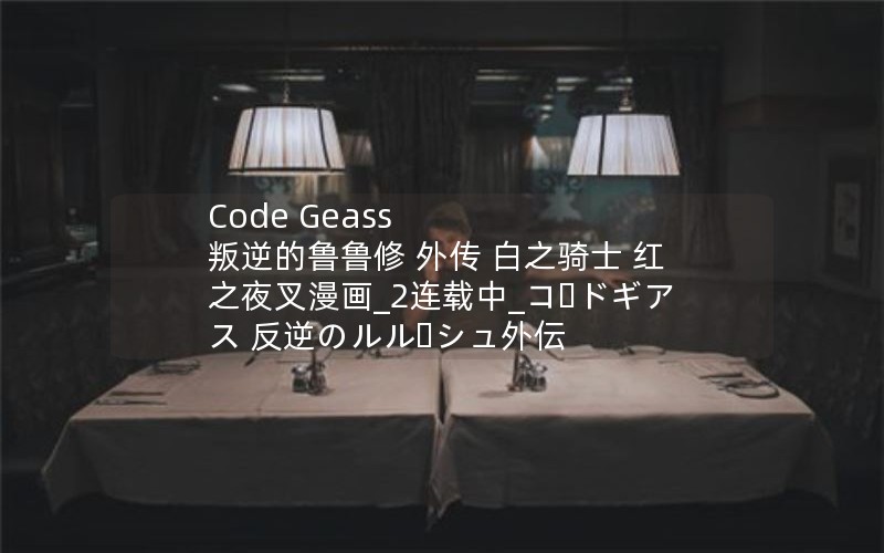 Code Geass 叛逆的鲁鲁修 外传 白之骑士 红之夜叉漫画_2连载中_コードギアス 反逆のルルーシュ外伝 白の騎士 紅の夜叉 反叛的鲁路修外传