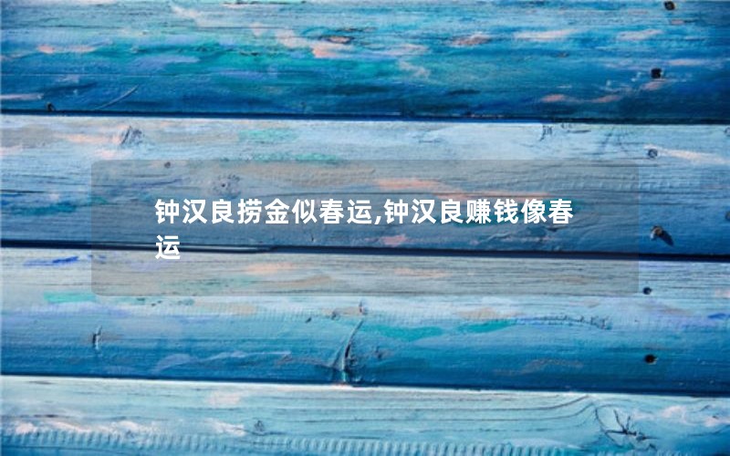 钟汉良捞金似春运,钟汉良赚钱像春运 钟汉良捞金似春运,钟汉良赚钱像春运