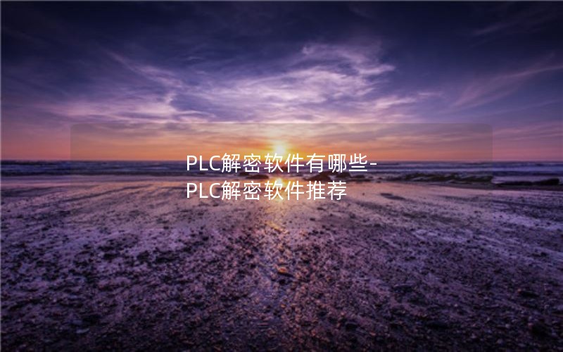 PLC解密软件有哪些-PLC解密软件推荐
