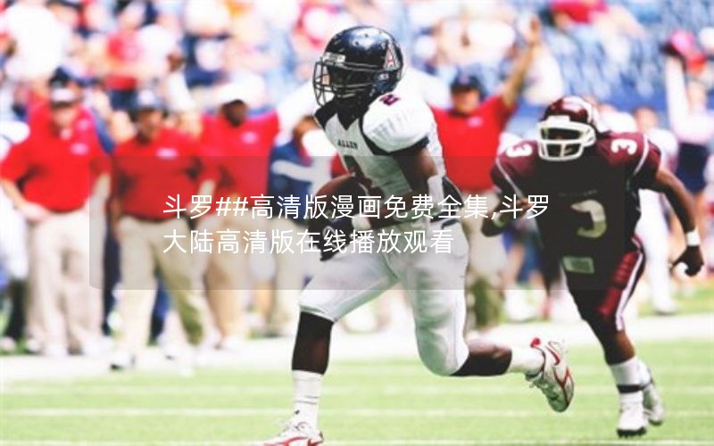 斗罗##高清版漫画免费全集,斗罗大陆高清版在线播放观看