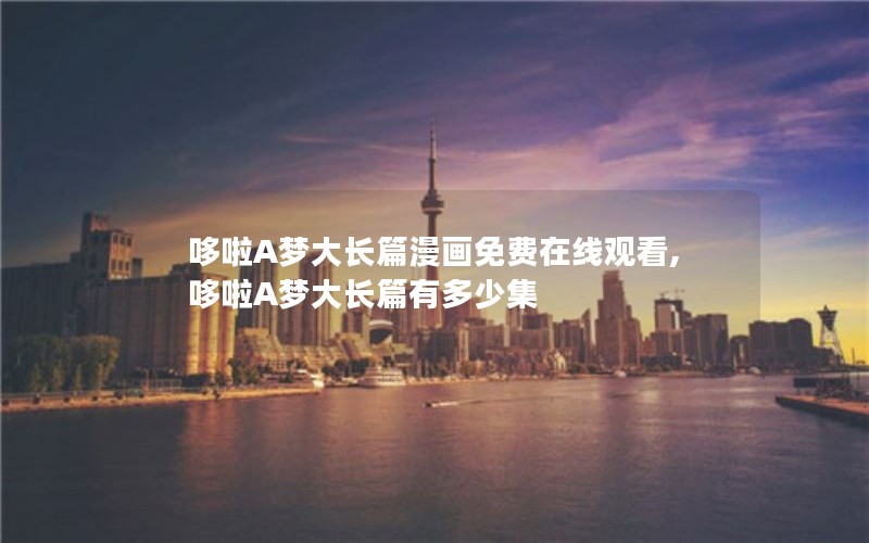 哆啦A梦大长篇漫画免费在线观看,哆啦A梦大长篇有多少集 哆啦A梦大长篇漫画免费在线观看,哆啦A梦大长篇有多少集