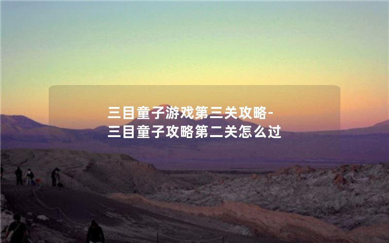三目童子游戏第三关攻略-三目童子攻略第二关怎么过