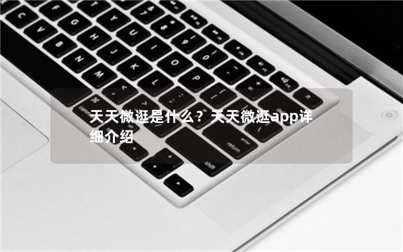 天天微逛是什么？天天微逛app详细介绍