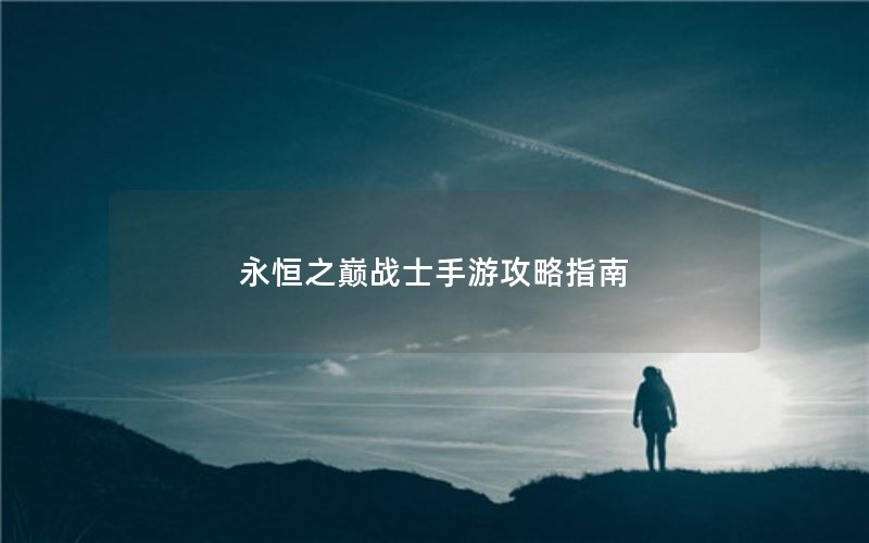 永恒之巅战士手游攻略指南