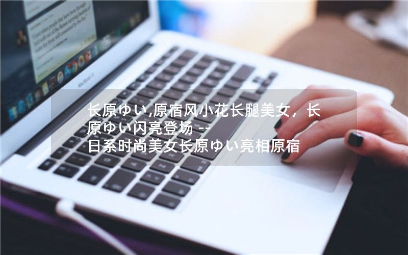 长原ゆい,原宿风小花长腿美女,长原ゆい闪亮登场 -- 日系时尚美女长原ゆい亮相原宿 长原ゆい,原宿风小花长腿美女,长原ゆい闪亮登场 -- 日系时尚美女长原ゆい亮相原宿